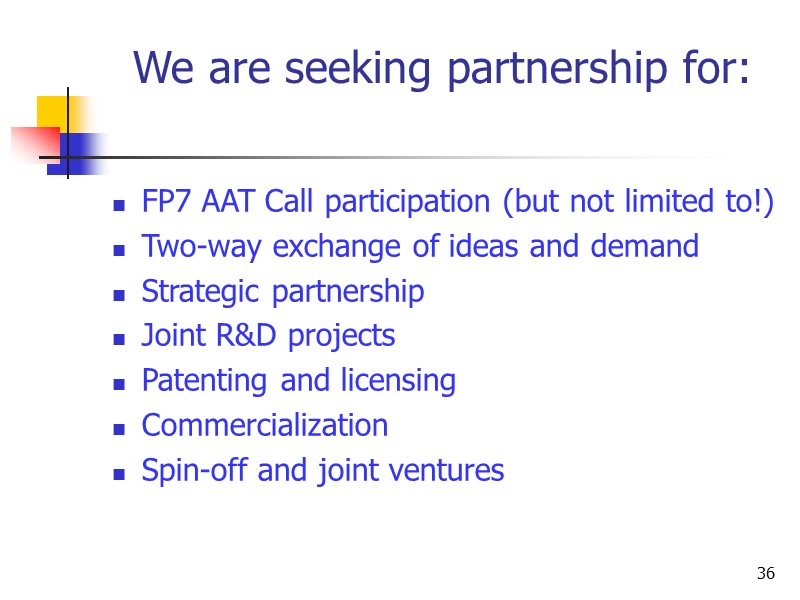 36 We are seeking partnership for: FP7 AAT Call participation (but not limited to!)